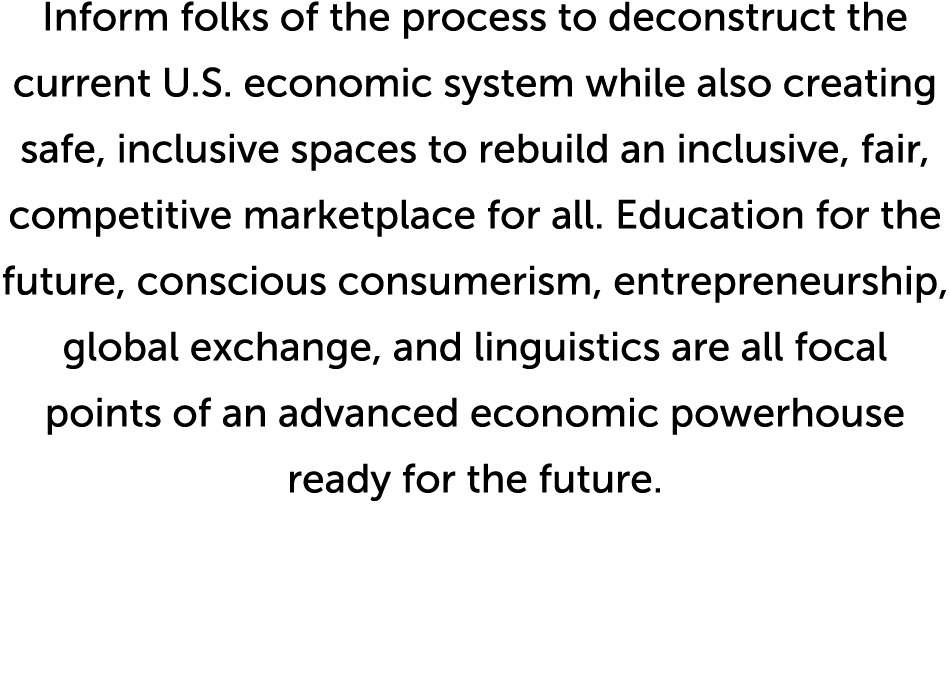 Inform folks of the process to deconstruct the current U S  economic system while also creating safe, inclusive space   